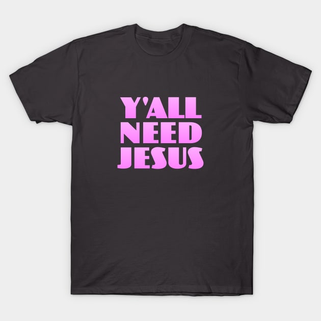 Y'all Need Jesus T-Shirt by Dale Preston Design